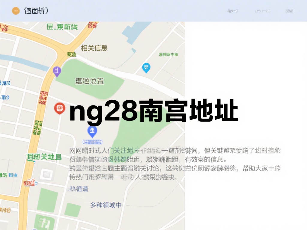 揭秘NG28南宫地址:探索神秘地点背后的故事 在网络时代,找到一个具体位置或者地点相关的信息比以